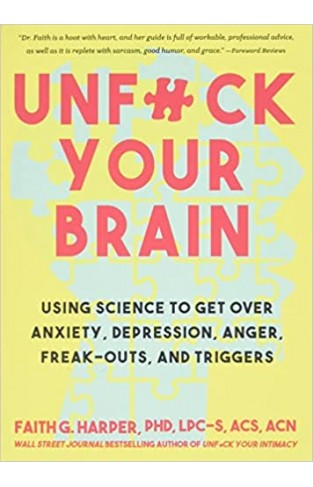 Unfuck Your Brain: Using Science To Get Over Anxiety, Depression, Anger, Freak-Outs, and Triggers (5-Minute Therapy)